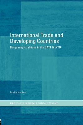 International Trade and Developing Countries: Bargaining Coalitions in GATT and WTO - Narlikar, Amrita