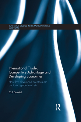 International Trade, Competitive Advantage and Developing Economies: Changing Trade Patterns since the Emergence of the WTO - Dowlah, Caf
