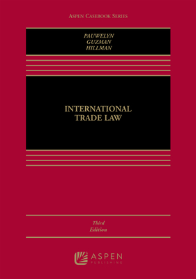 International Trade Law - Pauwelyn, Joost H B, and Guzman, Andrew, and Hillman, Jennifer A