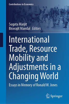 International Trade, Resource Mobility and Adjustments in a Changing World: Essays in Memory of Ronald W. Jones - Marjit, Sugata (Editor), and Mandal, Biswajit (Editor)