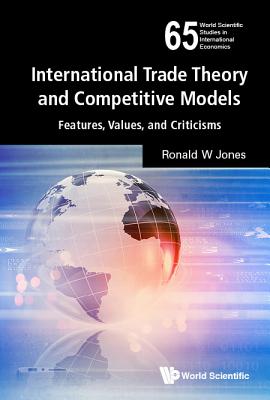 International Trade Theory and Competitive Models: Features, Values, and Criticisms - Jones, Ronald W