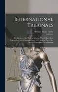 International Tribunals: A Collection of the Various Schemes Which Have Been Propounded, and of Instances Since 1815: For the Use of the Special Committee On Arbitration