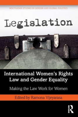 International Women's Rights Law and Gender Equality: Making the Law Work for Women - Vijeyarasa, Ramona (Editor)