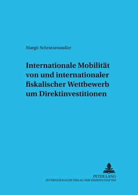 Internationale Mobilitaet Von Und Internationaler Fiskalischer Wettbewerb Um Direktinvestitionen - Zentrum F?r Internationale (Editor), and Verein Zur Frderung Der (Editor), and Schratzenstaller, Margit W