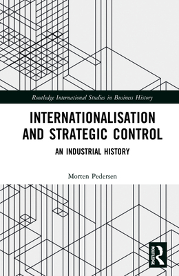 Internationalisation and Strategic Control: An Industrial History - Pedersen, Morten