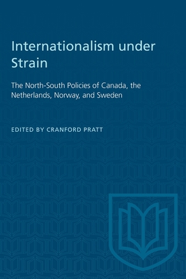 Internationalism Under Strain: The North-South Policies of Canada, the Netherlands, Norway, and Sweden - Pratt, Cranford (Editor)