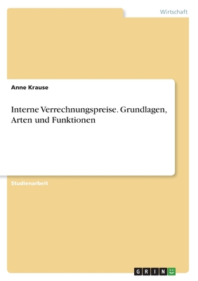 Interne Verrechnungspreise. Grundlagen, Arten und Funktionen - Krause, Anne