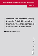 Internes und externes Rating. Aktuelle Entwicklungen im Recht der Kreditsicherheiten - national und international.: Bankrechtstag 2004