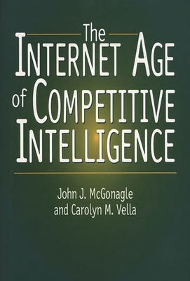 Internet Age of Competitive Intelligence - McGonagle, John J, and Vella, Carolyn M