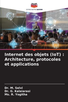 Internet des objets (IoT): Architecture, protocoles et applications - Selvi, M, Dr., and Kalaiarasi, G, Dr., and Yogitha, R, Ms.