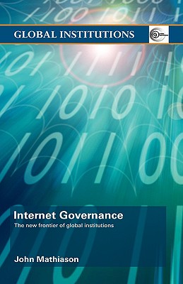 Internet Governance: The New Frontier of Global Institutions - Mathiason, John