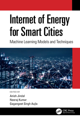 Internet of Energy for Smart Cities: Machine Learning Models and Techniques - Jindal, Anish (Editor), and Kumar, Neeraj (Editor), and Aujla, Gagangeet Singh (Editor)