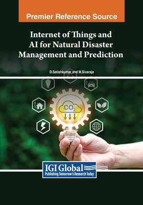 Internet of Things and AI for Natural Disaster Management and Prediction - Satishkumar, D (Editor), and Sivaraja, M (Editor)