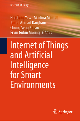 Internet of Things and Artificial Intelligence for Smart Environments - Yew, Hoe Tung (Editor), and Mamat, Mazlina (Editor), and Dargham, Jamal Ahmad (Editor)