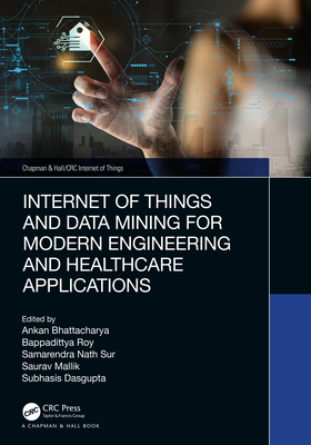 Internet of Things and Data Mining for Modern Engineering and Healthcare Applications - Bhattacharya, Ankan (Editor), and Roy, Bappadittya (Editor), and Sur, Samarendra Nath (Editor)