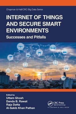 Internet of Things and Secure Smart Environments: Successes and Pitfalls - Ghosh, Uttam (Editor), and Rawat, Danda B (Editor), and Datta, Raja (Editor)