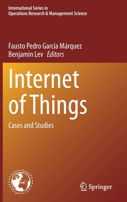 Internet of Things: Cases and Studies - Garca Mrquez, Fausto Pedro (Editor), and Lev, Benjamin (Editor)