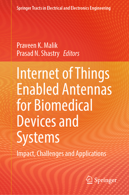 Internet of Things Enabled Antennas for Biomedical Devices and Systems: Impact, Challenges and Applications - Malik, Praveen K. (Editor), and Shastry, Prasad N. (Editor)