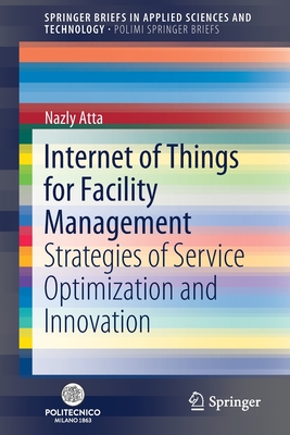 Internet of Things for Facility Management: Strategies of Service Optimization and Innovation - Atta, Nazly