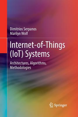 Internet-Of-Things (Iot) Systems: Architectures, Algorithms, Methodologies - Serpanos, Dimitrios, and Wolf, Marilyn