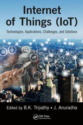 Internet of Things (Iot): Technologies, Applications, Challenges and Solutions - Tripathy, Bk (Editor), and Anuradha, J (Editor)