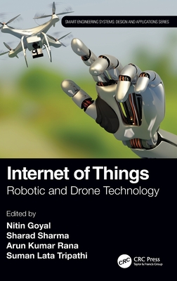 Internet of Things: Robotic and Drone Technology - Goyal, Nitin (Editor), and Sharma, Sharad (Editor), and Kumar Rana, Arun (Editor)