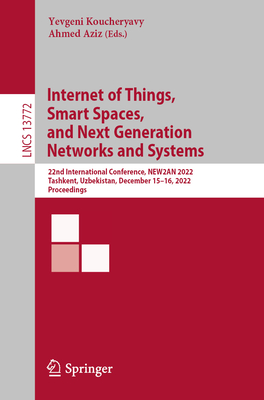 Internet of Things, Smart Spaces, and Next Generation Networks and Systems: 22nd International Conference, NEW2AN 2022, Tashkent, Uzbekistan, December 15-16, 2022, Proceedings - Koucheryavy, Yevgeni (Editor), and Aziz, Ahmed (Editor)