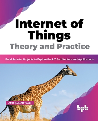 Internet of Things Theory and Practice: Build Smarter Projects to Explore the IoT Architecture and Applications (English Edition) - Tyagi, Amit Kumar