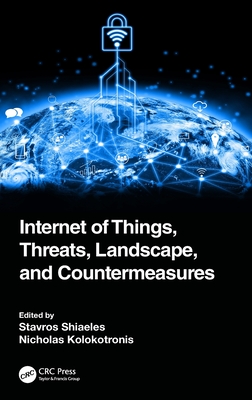 Internet of Things, Threats, Landscape, and Countermeasures - Shiaeles, Stavros (Editor), and Kolokotronis, Nicholas (Editor)