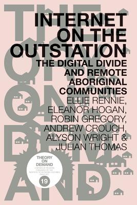 Internet on the Outstation: The Digital Divide and Remote Aboriginal Communities - Rennie, Ellie, and Hogan, Eleanor, and Gregory, Robin