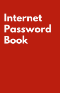 Internet Password Book: Red Password Logbook to Keep Usernames, Passwords, Web Addresses & More. Alphabetical Tabs for Quick Easy Access