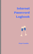 Internet Password Logbook: A Journal And Logbook To Protect Usernames and Passwords: Login and Private Information Keeper, Organizer