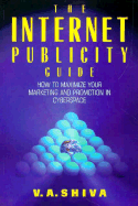 Internet Publicity Guide: How to Maximize Your Marketing and Promotion in Cyberspace - Shiva, V a
