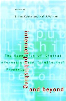 Internet Publishing and Beyond: The Economics of Digital Information and Intellectual Property - Kahin, Brian, Jd (Editor), and Varian, Hal R (Editor)