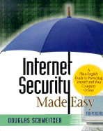 Internet Security Made Easy: A Plain-English Guide to Protecting Yourself and Your Company Online