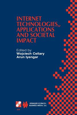 Internet Technologies, Applications and Societal Impact: Ifip Tc6 / Wg6.4 Workshop on Internet Technologies, Applications and Societal Impact (Witasi 2002) October 10-11, 2002, Wroclaw, Poland - Cellary, Wojciech (Editor), and Iyengar, Arun (Editor)