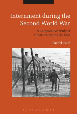 Internment During the Second World War: A Comparative Study of Great Britain and the USA - Pistol, Rachel