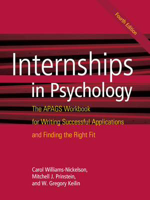 Internships in Psychology: The Apags Workbook for Writing Successful Applications and Finding the Right Fit - Williams-Nickelson, Carol, and Prinstein, Mitch, Dr., and Keilin, W Greg, Dr.