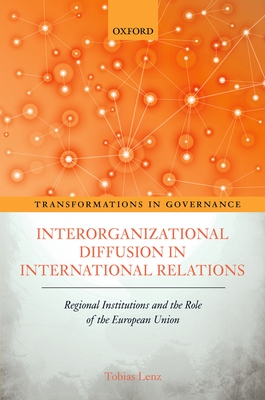 Interorganizational Diffusion in International Relations: Regional Institutions and the Role of the European Union - Lenz, Tobias