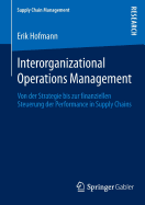 Interorganizational Operations Management: Von Der Strategie Bis Zur Finanziellen Steuerung Der Performance in Supply Chains