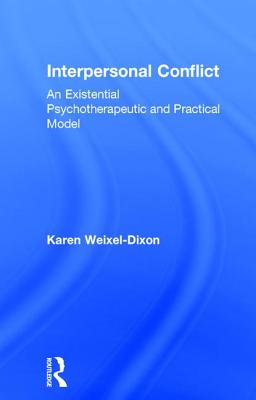 Interpersonal Conflict: An Existential Psychotherapeutic and Practical Model - Weixel Dixon, Karen