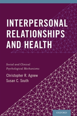 Interpersonal Relationships and Health: Social and Clinical Psychological Mechanisms - Agnew, Christopher R, and South, Susan C