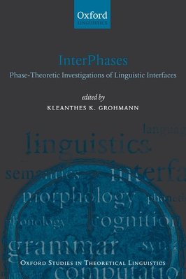 Interphases: Phase-Theoretic Investigations of Linguistic Interfaces - Grohmann, Kleanthes K (Editor)