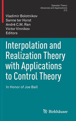 Interpolation and Realization Theory with Applications to Control Theory: In Honor of Joe Ball - Bolotnikov, Vladimir (Editor), and Ter Horst, Sanne (Editor), and Ran, Andr C M (Editor)