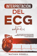 Interpretaci?n del ECG: Una Gu?a Prctica e Intuitiva para Aprender a Leer el ECG y Diagnosticar y Tratar Arritmias