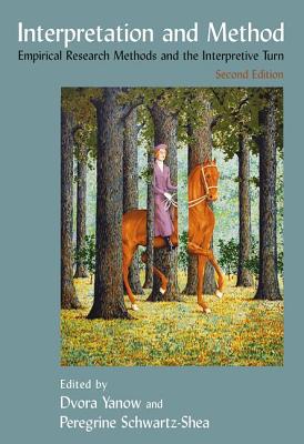 Interpretation and Method: Empirical Research Methods and the Interpretive Turn - Yanow, Dvora, and Schwartz-Shea, Peregrine