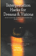 Interpretation Hacks for Dreams & Visions: An Easy & Quick Way to Understand & Decode Your Dreams & Visions