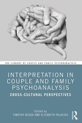 Interpretation in Couple and Family Psychoanalysis: Cross-Cultural Perspectives - Keogh, Timothy (Editor), and Palacios, Elizabeth (Editor)