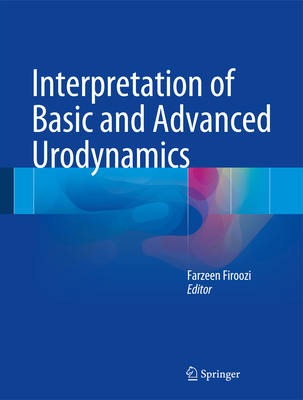 Interpretation of Basic and Advanced Urodynamics - Firoozi, Farzeen (Editor)