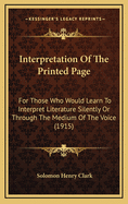 Interpretation of the Printed Page for Those Who Would Learn to Interpret Literature Silently or Through the Medium of the Voice